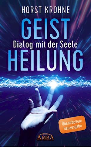 Cover for Horst Krohne · GEISTHEILUNG - DIALOG MIT DER SEELE: Wenn der Körper nach der Seele ruft (Überarbeitete Neuausgabe) (Book) (2023)