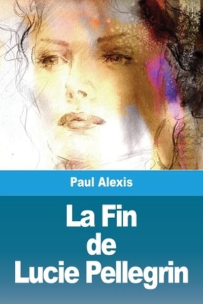 Cover for Paul Alexis · La Fin de Lucie Pellegrin (Paperback Book) (2021)