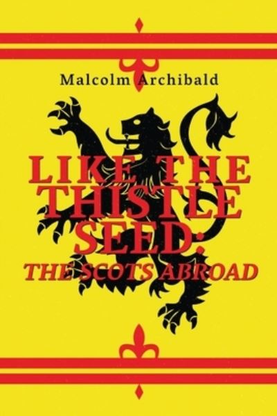 Cover for Malcolm Archibald · Like The Thistle Seed: The Scots Abroad (Taschenbuch) [Large type / large print edition] (2021)