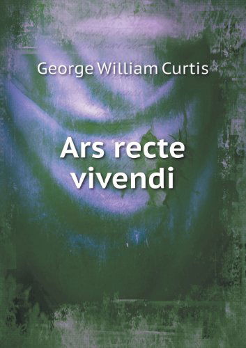 Ars Recte Vivendi - George William Curtis - Książki - Book on Demand Ltd. - 9785518589605 - 11 lutego 2013