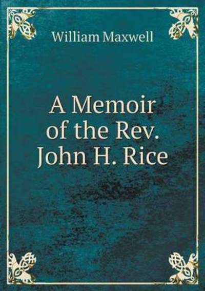 Cover for William Maxwell · A Memoir of the Rev. John H. Rice (Paperback Book) (2015)