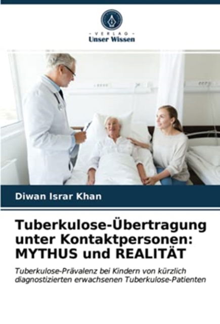 Tuberkulose-UEbertragung unter Kontaktpersonen - Diwan Israr Khan - Books - Verlag Unser Wissen - 9786202933605 - April 21, 2021