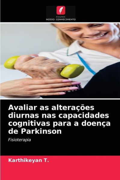 Cover for Karthikeyan T · Avaliar as alteracoes diurnas nas capacidades cognitivas para a doenca de Parkinson (Paperback Book) (2021)