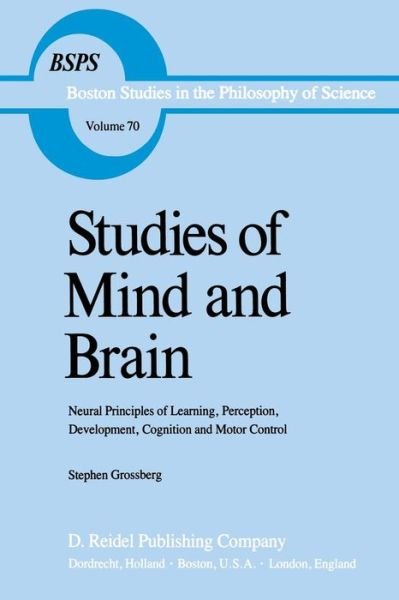S.T. Grossberg · Studies of Mind and Brain: Neural Principles of Learning, Perception, Development, Cognition, and Motor Control - Boston Studies in the Philosophy and History of Science (Pocketbok) [Softcover reprint of the original 1st ed. 1982 edition] (1982)