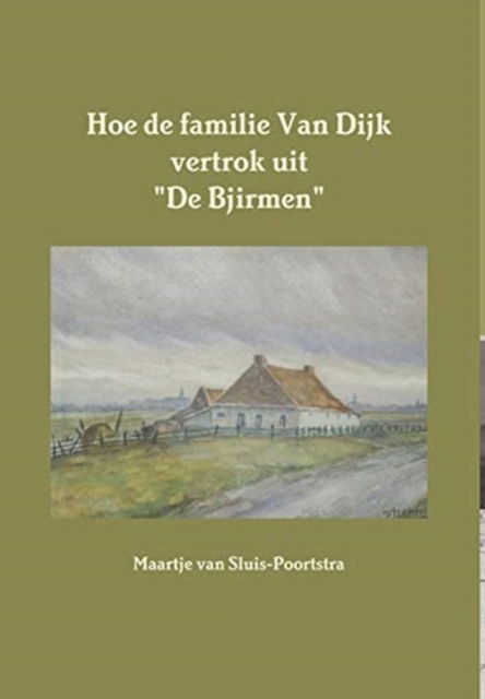 Cover for Maartje Van Sluis-Poortstra · Hoe de familie Van Dijk vertrok uit &quot;De Bjirmen&quot; (Hardcover Book) (2015)