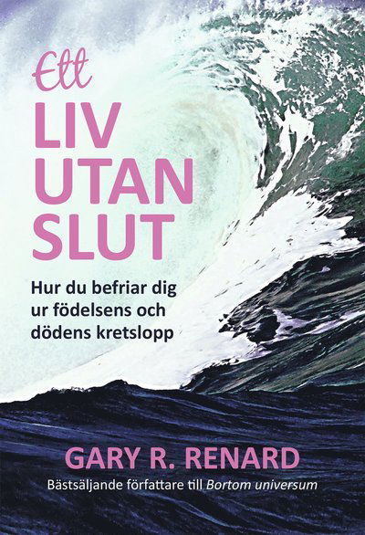 Cover for Gary Renard · Ett liv utan slut : hur du befriar dig ur födelsens och dödens kretslopp (Paperback Book) (2014)