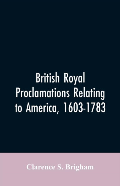 Cover for Clarence S Brigham · British Royal proclamations relating to America, 1603-1783 (Paperback Bog) (2019)