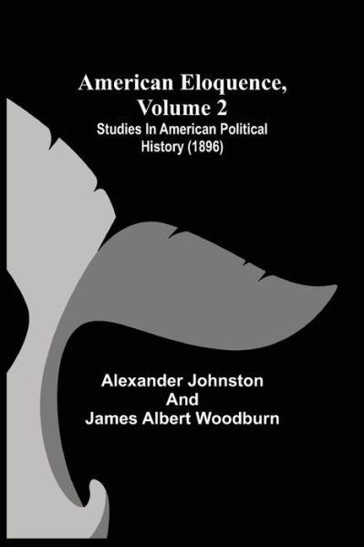 Cover for Alexander Johnston · American Eloquence, Volume 2; Studies In American Political History (1896) (Paperback Book) (2021)