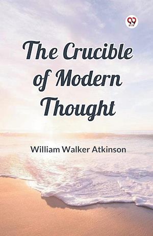 Cover for William Walker Atkinson · The Crucible of Modern Thought (Paperback Bog) (2025)