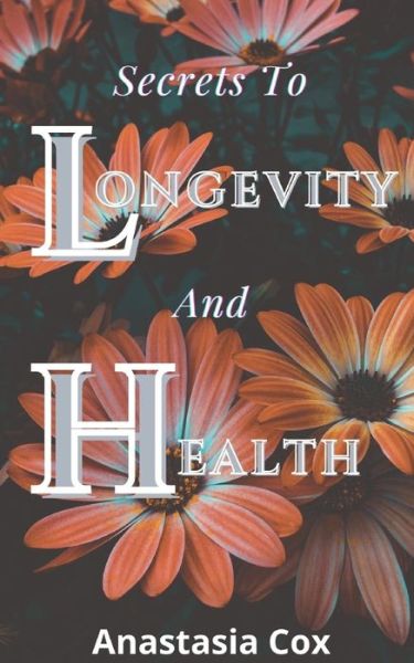 Cover for Anastasia Cox · Secrets To Longevity And Health (Paperback Book) (2021)