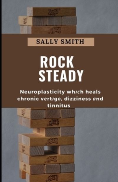 Cover for Sally Smith · Rock Steady: Neuroplasticity wh&amp;#1110; &amp;#1089; h heals chronic v&amp;#1077; rt&amp;#1110; g&amp;#1086; , dizziness &amp;#1072; nd tinnitus (Paperback Book) (2021)