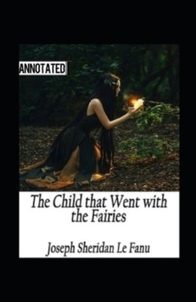 Cover for Joseph Sheridan Le Fanu · The Child That Went With The Fairies Annotated (Paperback Book) (2021)