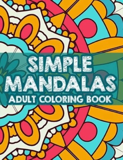 Simple Mandalas Adult Coloring Book - Linda P - Kirjat - Independently Published - 9798563873605 - torstai 12. marraskuuta 2020