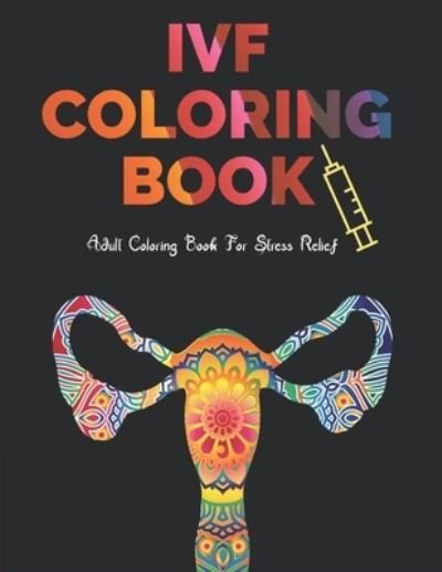 Cover for Black Forest Publications · IVF Coloring Book: Stress Relief Infertility Coloring Book For Adults With Funny &amp; Motivational Quotes Includes Sketch Board - Ivf (Paperback Bog) (2020)