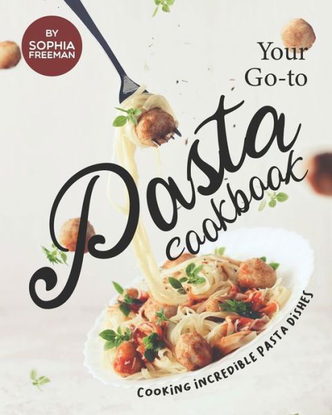Cover for Sophia Freeman · Your Go-to Pasta Cookbook (Paperback Book) (2020)