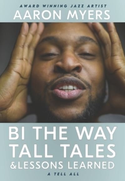 Cover for Myers, Aaron Leroy, II · Bi The Way: Tall Tales &amp; Lessons Learned (Paperback Bog) (2021)