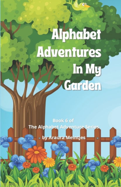 Cover for Araura Meintjes · Alphabet Adventures In My Garden: The ABC's of what you can find in your garden! - The Alphabet Adventure (Paperback Bog) (2021)