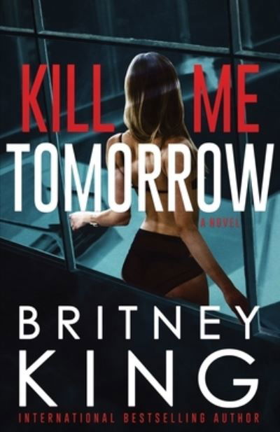 Kill Me Tomorrow: A Psychological Thriller - Britney King - Boeken - Independently Published - 9798729008605 - 27 maart 2021