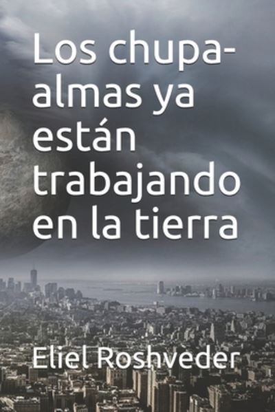 Cover for Eliel Roshveder · Los chupa-almas ya estan trabajando en la tierra (Paperback Book) (2021)