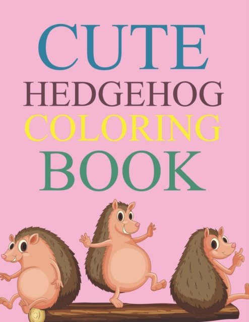 Cute Hedgehog Coloring Book: Hedgehog Coloring Book For Toddlers - Joynal Press - Livros - Independently Published - 9798759162605 - 4 de novembro de 2021