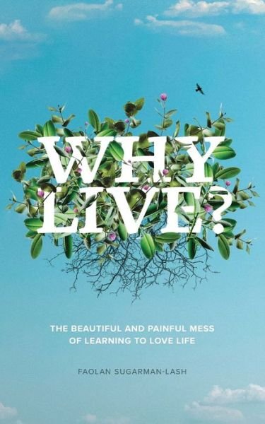 Cover for Faolan Sugarman-Lash · Why Live?: The Beautiful and Painful Mess of Learning to Love Life (Paperback Bog) (2022)