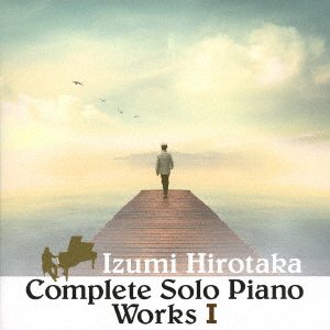Cover for Izumi Hirotaka · Complete Solo Piano Work 1 (CD) [Japan Import edition] (2019)