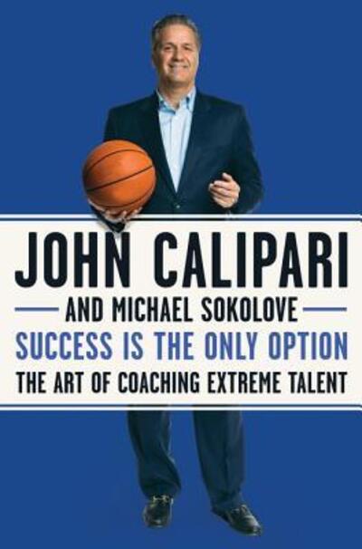 Cover for John Calipari · Success Is the Only Option: The Art of Coaching Extreme Talent (Paperback Book) (2018)