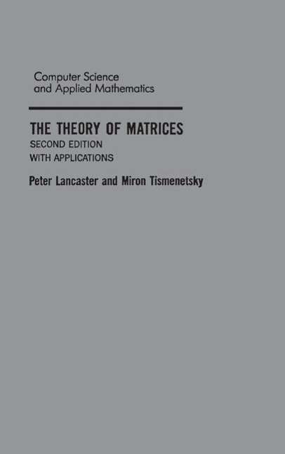 The Theory of Matrices: With Applications - Computer Science and Scientific Computing - Lancaster, Peter (Dept. of Mathematics and Statistics, University of Calgary) - Books - Elsevier Science Publishing Co Inc - 9780124355606 - May 28, 1985