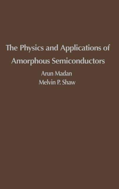 Madan, Arun (MV Systems, Inc.) · The Physics and Applications of Amorphous Semiconductors (Hardcover Book) (1988)