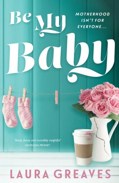 Be My Baby: Motherhood isn't for everyone… - Laura Greaves - Książki - Penguin Random House Australia - 9780143785606 - 1 maja 2017