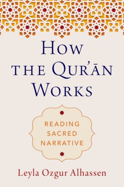 Cover for Ozgur Alhassen, Leyla (Independent Scholar, Independent Scholar) · How the Qur'an Works: Reading Sacred Narrative (Hardcover Book) (2023)