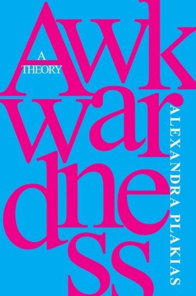 Cover for Plakias, Alexandra (Associate Professor of Philosophy, Associate Professor of Philosophy, Hamilton College) · Awkwardness: A Theory (Hardcover Book) (2024)