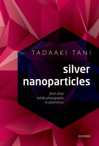 Cover for Tani, Tadaaki (Former President of the International Commitee on the Science of Photography) · Silver Nanoparticles: From Silver Halide Photography to Plasmonics (Hardcover Book) (2015)