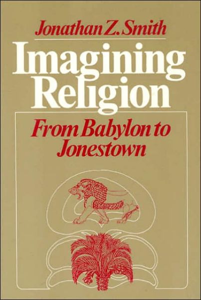 Cover for Jonathan Z. Smith · Imagining Religion: From Babylon to Jonestown - Chicago Studies in the History of Judaism (Paperback Book) [New edition] (1988)