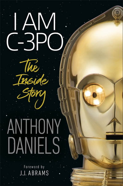 Cover for Anthony Daniels · I Am C-3PO - The Inside Story: Foreword by J.J. Abrams (Hardcover Book) (2019)