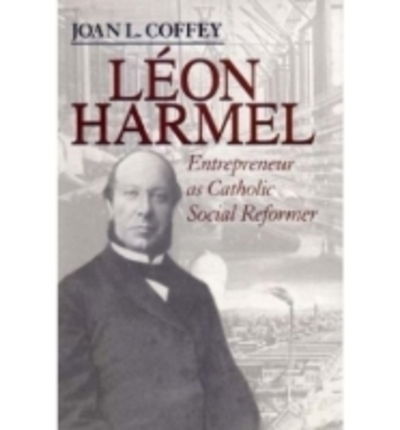Cover for Joan L. Coffey · Leon Harmel: Entrepreneur As Catholic Social Reformer - Catholic Social Tradition (Hardcover Book) (2003)