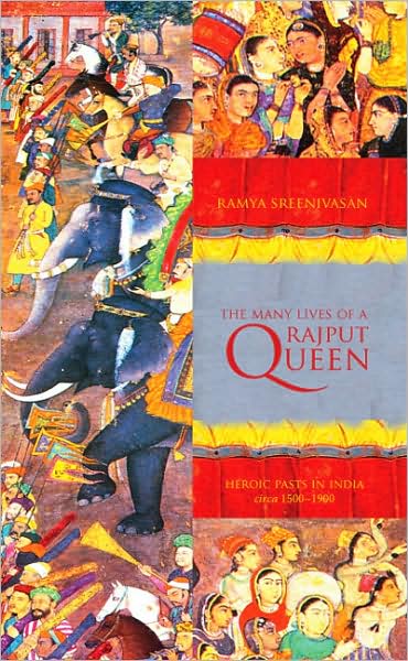 Cover for Ramya Sreenivasan · The Many Lives of a Rajput Queen: Heroic Pasts in India, c. 1500-1900 - The Many Lives of a Rajput Queen (Paperback Book) (2007)