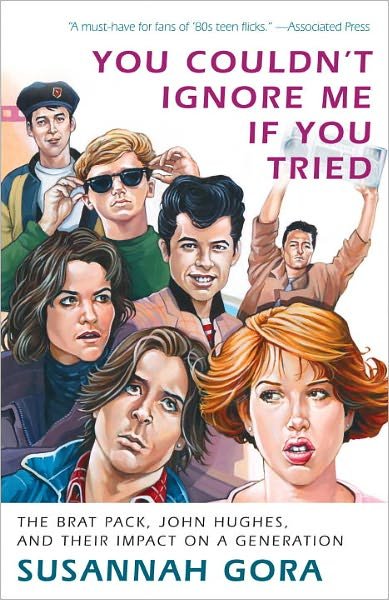 You Couldn't Ignore Me if You Tried: the Brat Pack, John Hughes, and Their Impact on a Generation - Susannah Gora - Libros - Three Rivers Press - 9780307716606 - 22 de febrero de 2011