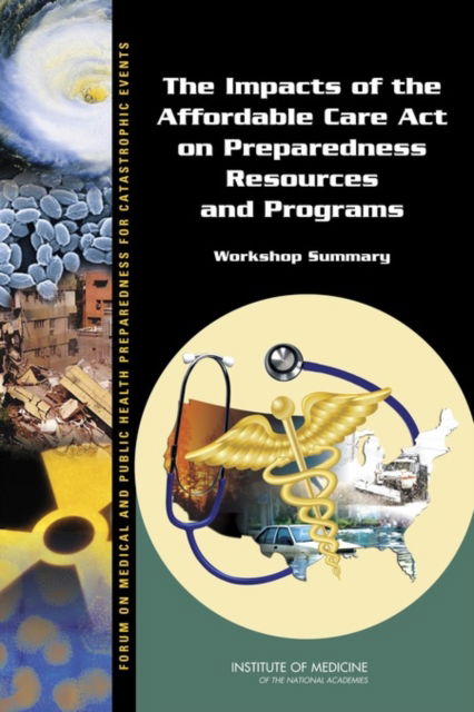 Cover for Institute of Medicine · The Impacts of the Affordable Care Act on Preparedness Resources and Programs: Workshop Summary (Paperback Book) (2014)