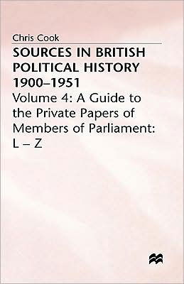 Cover for C. Cook · Sources in British Political History 1900-1951: Volume 4: A Guide to the Private Papers of Members of Parliament: L-Z (Gebundenes Buch) (1977)