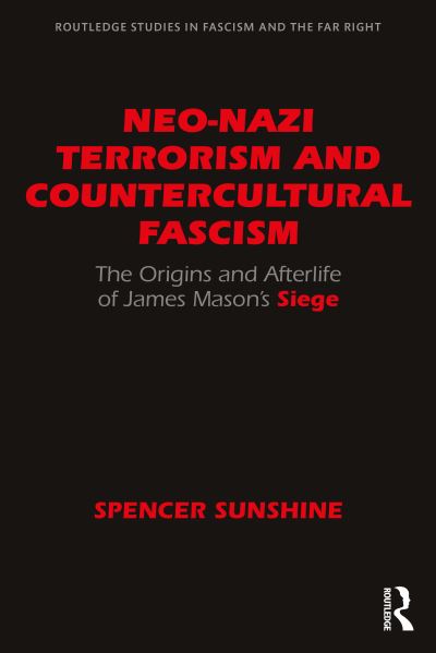 Cover for Sunshine, Spencer (Independent Scholar, USA) · Neo-Nazi Terrorism and Countercultural Fascism: The Origins and Afterlife of James Mason’s Siege - Routledge Studies in Fascism and the Far Right (Paperback Book) (2024)