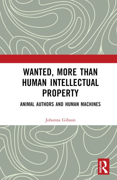 Gibson, Johanna (Herchel Smith Professor of Intellectual Property at Queen Mary, University of London.) · Wanted, More than Human Intellectual Property: Animal Authors and Human Machines (Hardcover Book) (2024)