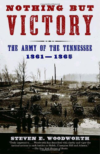 Nothing but Victory: The Army of the Tennessee, 1861-1865 - Vintage Civil War Library - Steven E. Woodworth - Books - Random House USA Inc - 9780375726606 - October 17, 2006