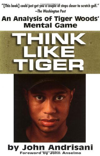 Cover for Andrisani, John (John Andrisani) · Think Like Tiger: An Analysis of Tiger Wood's Mental Game (Paperback Book) [Reprint edition] (2003)