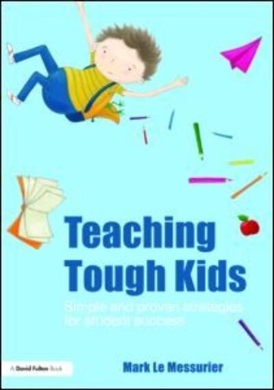 Cover for Le Messurier, Mark (Education consultant, Australia) · Teaching Tough Kids: Simple and Proven Strategies for Student Success (Paperback Bog) (2009)