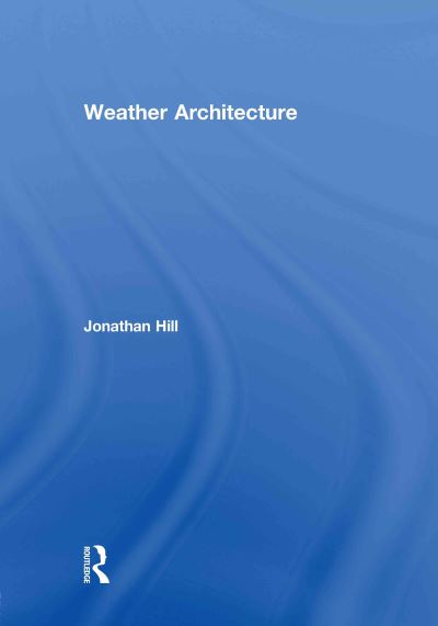 Weather Architecture - Jonathan Hill - Książki - Taylor & Francis Ltd - 9780415668606 - 19 stycznia 2012