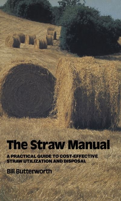 Cover for Bill Butterworth · The Straw Manual: A practical guide to cost-effective straw utilization and disposal (Paperback Book) (1985)