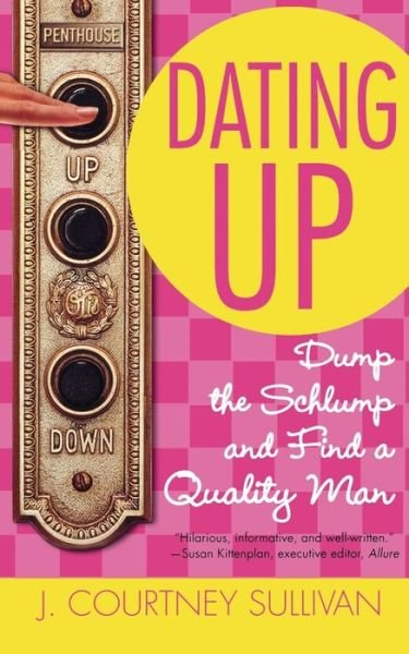 Dating Up: Dump the Schlump and Find a Quality Man - J. Courtney Sullivan - Livros - Little, Brown & Company - 9780446697606 - 5 de abril de 2007