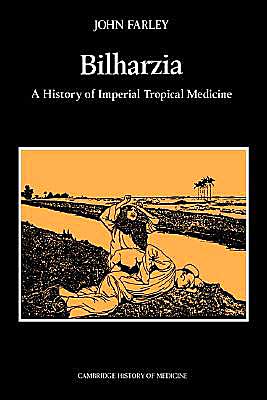 Cover for Farley, John (Dalhousie University, Nova Scotia) · Bilharzia: A History of Imperial Tropical Medicine - Cambridge Studies in the History of Medicine (Paperback Book) (2003)