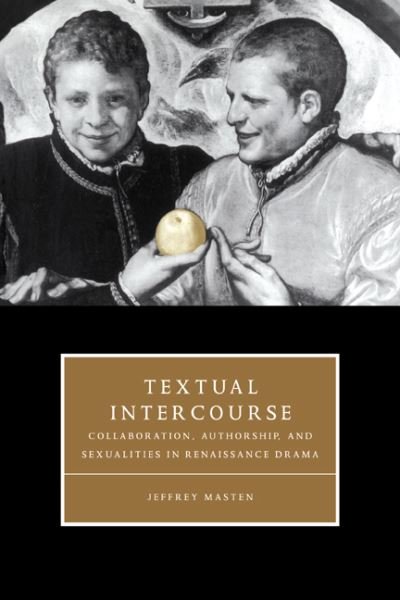 Cover for Masten, Jeffrey (Northwestern University, Illinois) · Textual Intercourse: Collaboration, authorship, and sexualities in Renaissance drama - Cambridge Studies in Renaissance Literature and Culture (Hardcover Book) (1997)